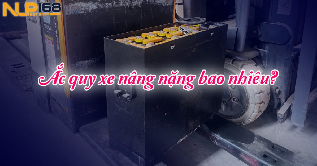 Ắc quy xe nâng nặng bao nhiêu? How much does a forklift battery weigh?